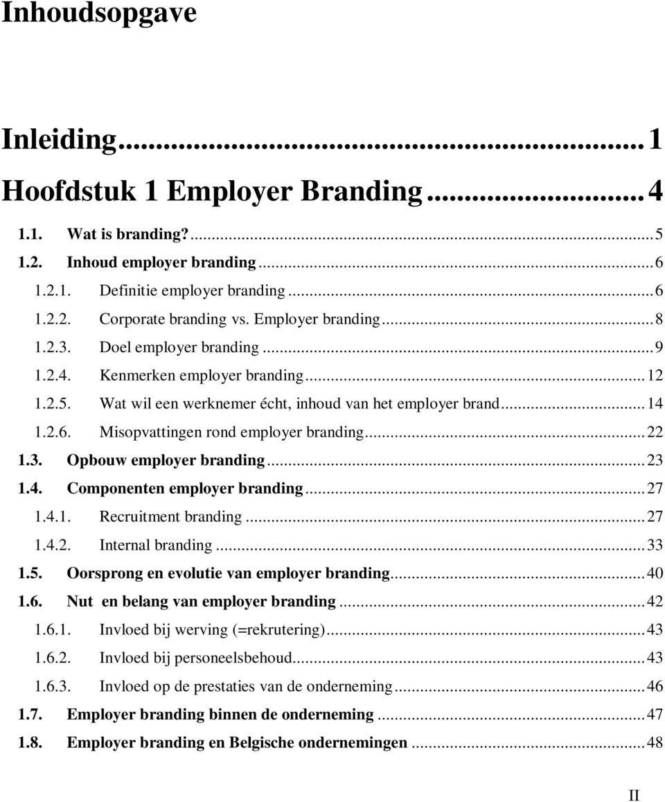 Misopvattingen rond employer branding...22 1.3. Opbouw employer branding...23 1.4. Componenten employer branding...27 1.4.1. Recruitment branding...27 1.4.2. Internal branding...33 1.5.