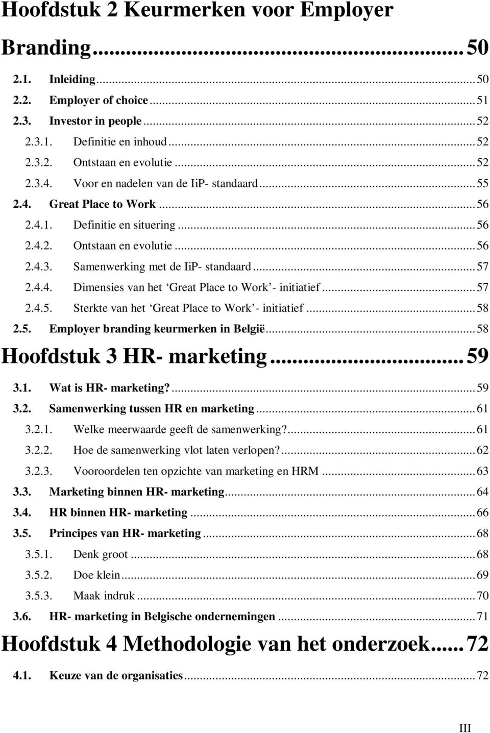 ..57 2.4.5. Sterkte van het Great Place to Work - initiatief...58 2.5. Employer branding keurmerken in België...58 Hoofdstuk 3 HR- marketing...59 3.1. Wat is HR- marketing?...59 3.2. Samenwerking tussen HR en marketing.