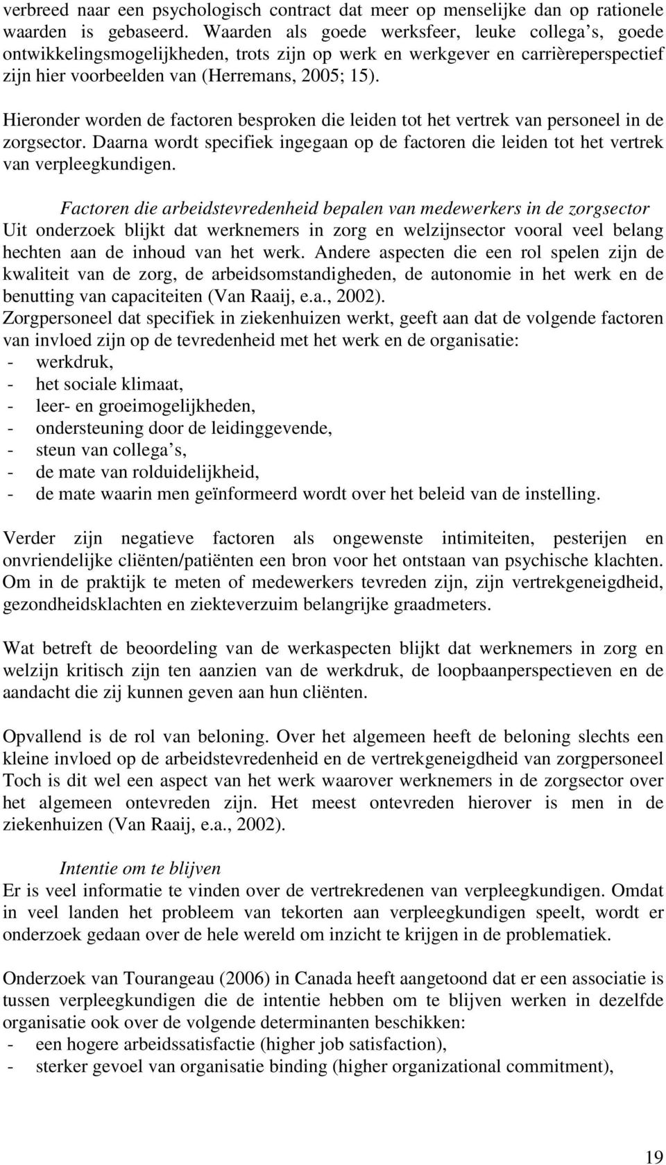 Hieronder worden de factoren besproken die leiden tot het vertrek van personeel in de zorgsector. Daarna wordt specifiek ingegaan op de factoren die leiden tot het vertrek van verpleegkundigen.