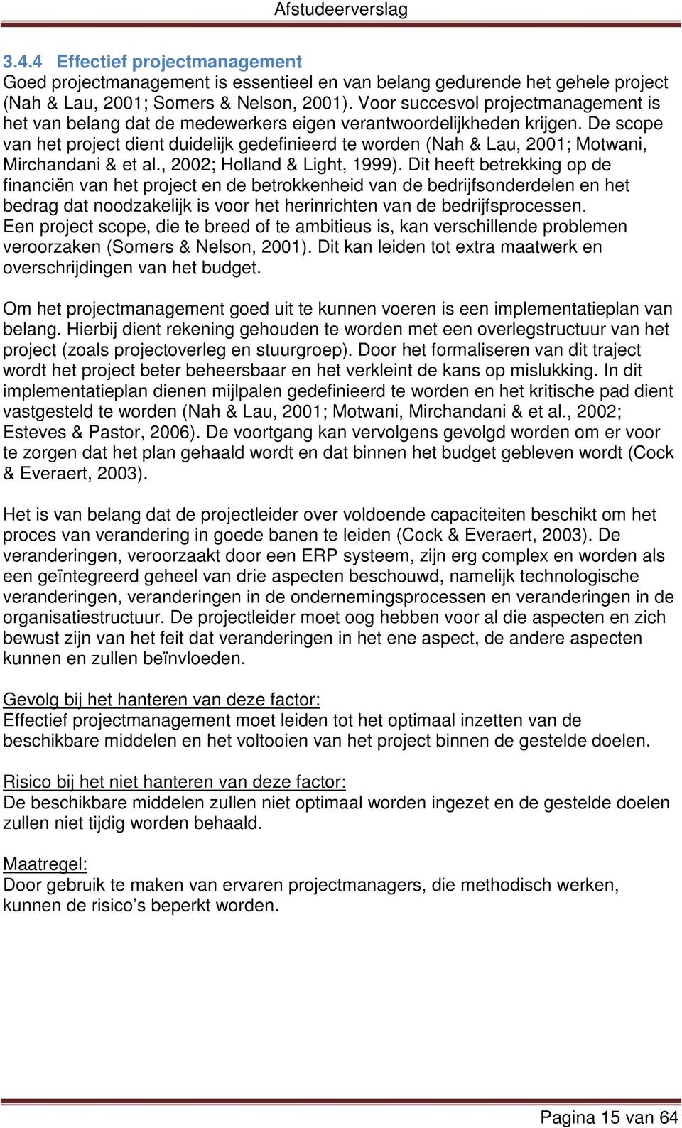 De scope van het project dient duidelijk gedefinieerd te worden (Nah & Lau, 2001; Motwani, Mirchandani & et al., 2002; Holland & Light, 1999).