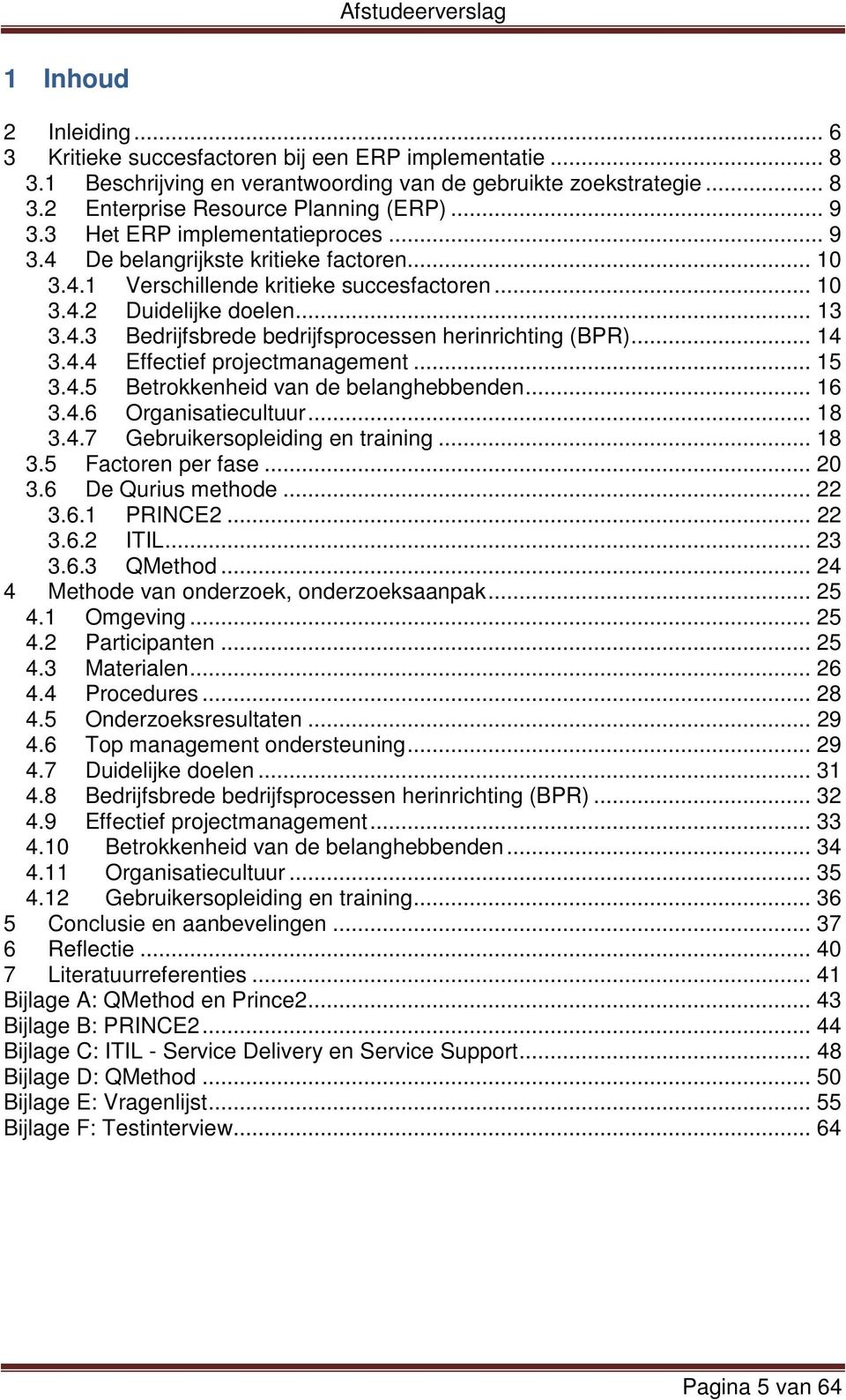 .. 14 3.4.4 Effectief projectmanagement... 15 3.4.5 Betrokkenheid van de belanghebbenden... 16 3.4.6 Organisatiecultuur... 18 3.4.7 Gebruikersopleiding en training... 18 3.5 Factoren per fase... 20 3.