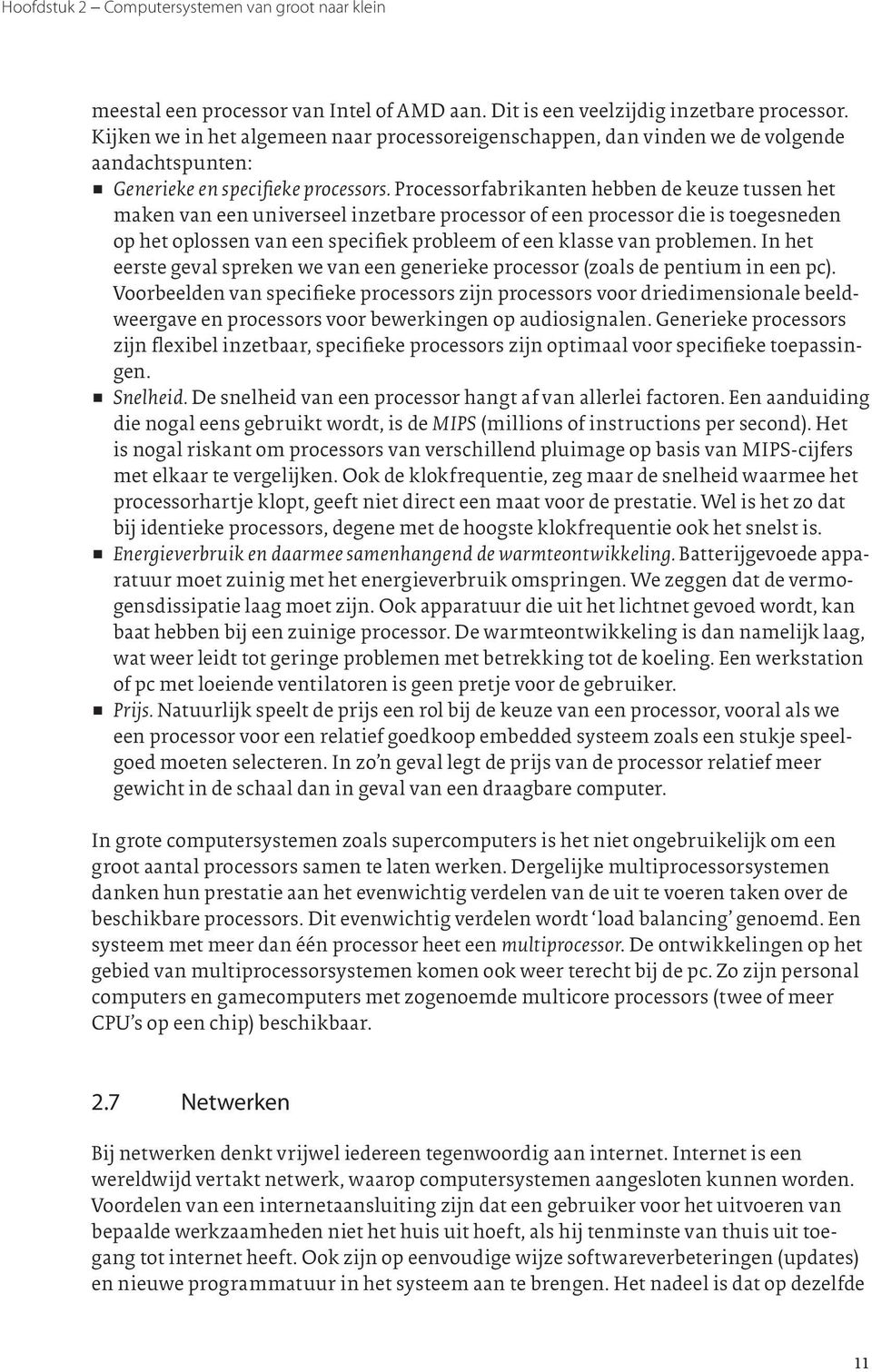 Processorfabrikanten hebben de keuze tussen het maken van een universeel inzetbare processor of een processor die is toegesneden op het oplossen van een specifiek probleem of een klasse van problemen.