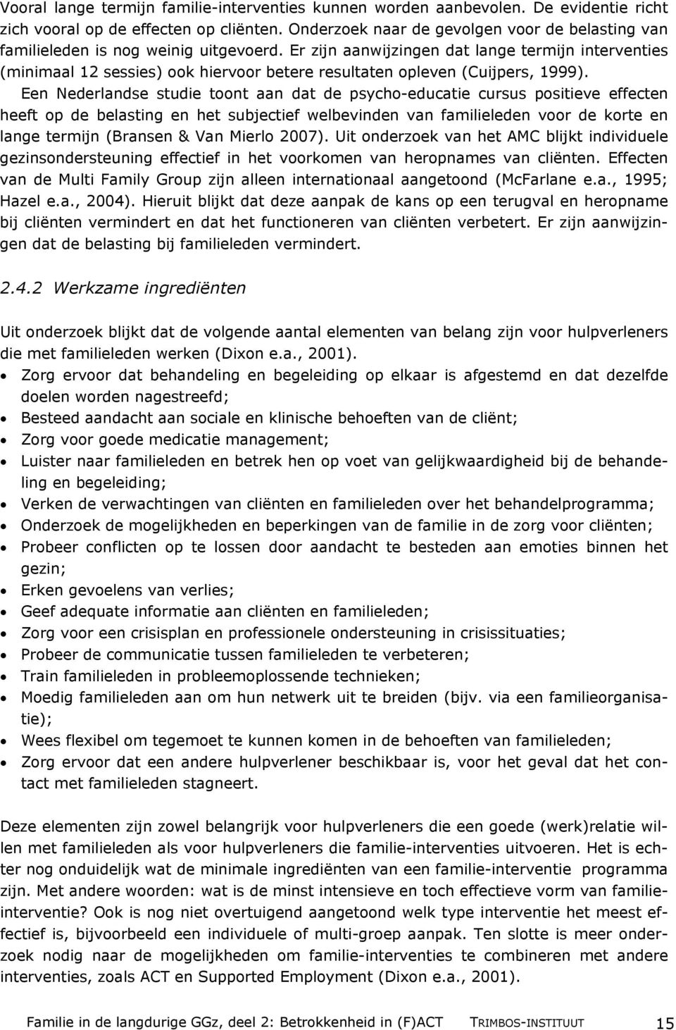 Er zijn aanwijzingen dat lange termijn interventies (minimaal 12 sessies) ook hiervoor betere resultaten opleven (Cuijpers, 1999).