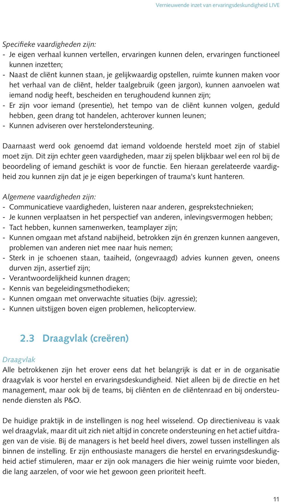 (presentie), het tempo van de cliënt kunnen volgen, geduld hebben, geen drang tot handelen, achterover kunnen leunen; -- Kunnen adviseren over herstelondersteuning.