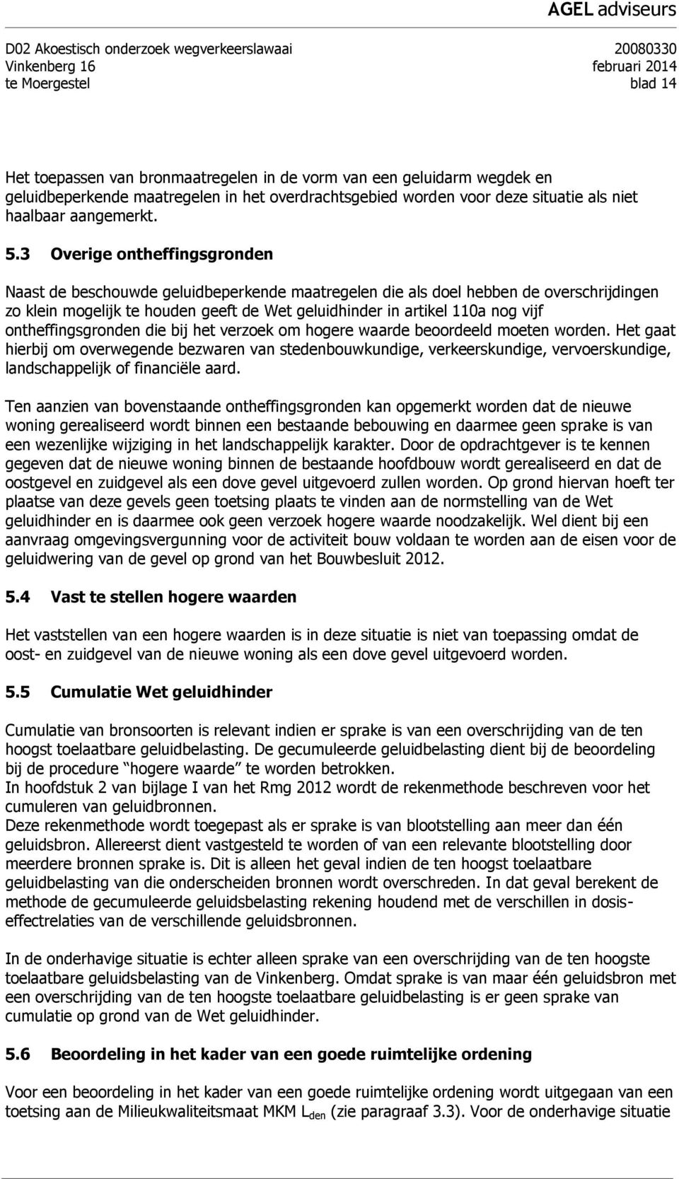 3 Overige ontheffingsgronden Naast de beschouwde geluidbeperkende maatregelen die als doel hebben de overschrijdingen zo klein mogelijk te houden geeft de Wet geluidhinder in artikel 110a nog vijf