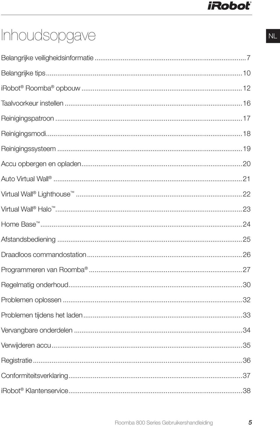 ..24 Afstandsbediening...25 Draadloos commandostation...26 Programmeren van Roomba...27 Regelmatig onderhoud...30 Problemen oplossen.