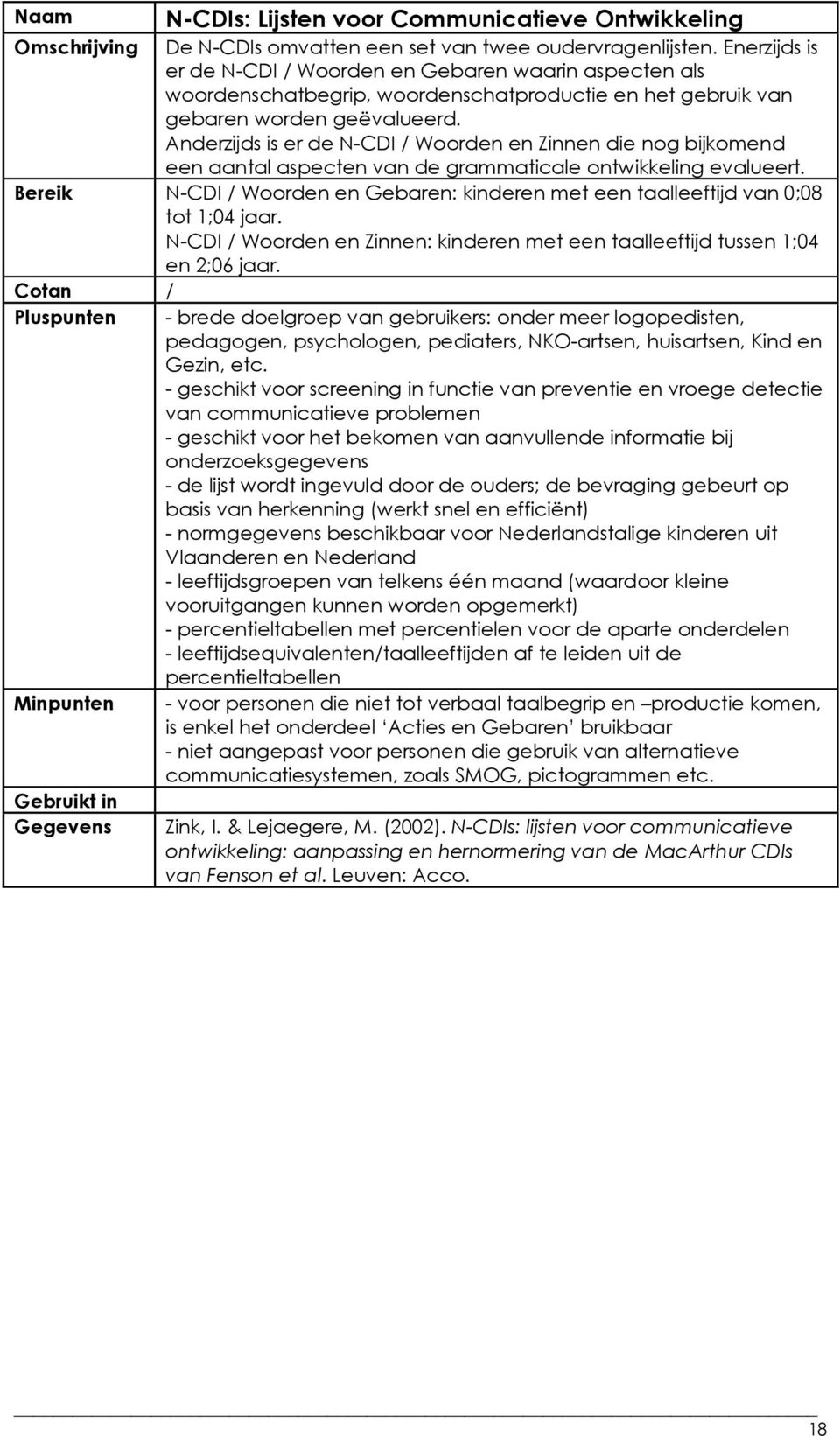 Anderzijds is er de N-CDI / Woorden en Zinnen die nog bijkomend een aantal aspecten van de grammaticale ontwikkeling evalueert.