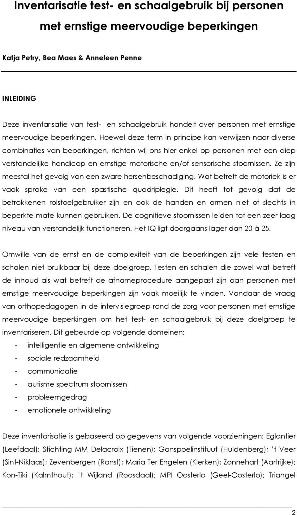 Hoewel deze term in principe kan verwijzen naar diverse combinaties van beperkingen, richten wij ons hier enkel op personen met een diep verstandelijke handicap en ernstige motorische en/of