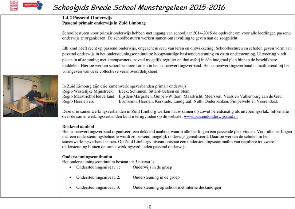 Schoolbesturen en scholen geven vorm aan passend onderwijs in het ondersteuningscontinuüm: hoogwaardige basisondersteuning en extra ondersteuning.