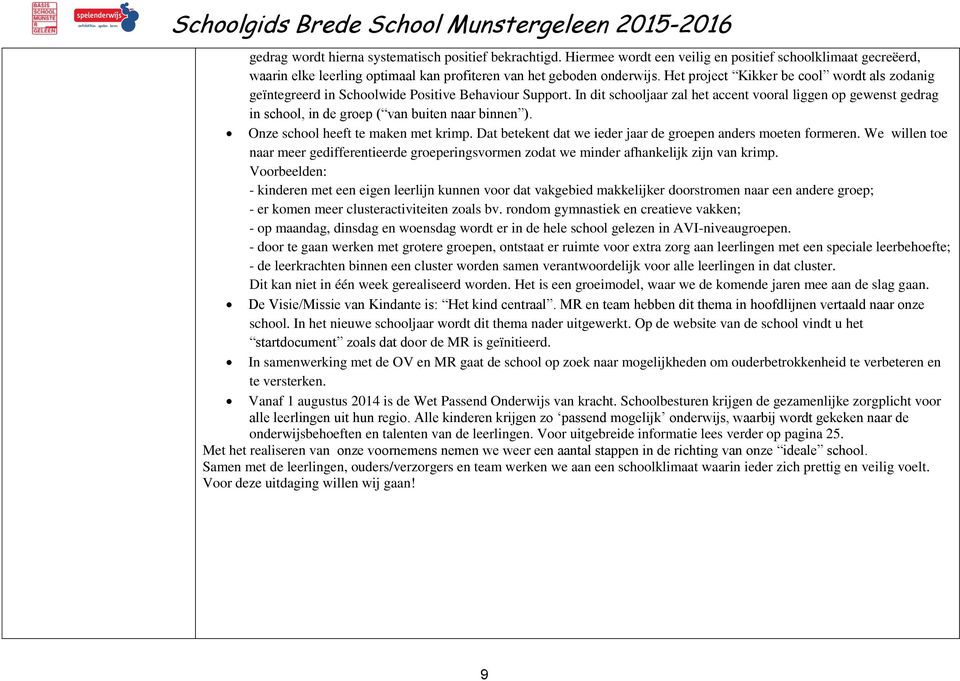 In dit schooljaar zal het accent vooral liggen op gewenst gedrag in school, in de groep ( van buiten naar binnen ). Onze school heeft te maken met krimp.