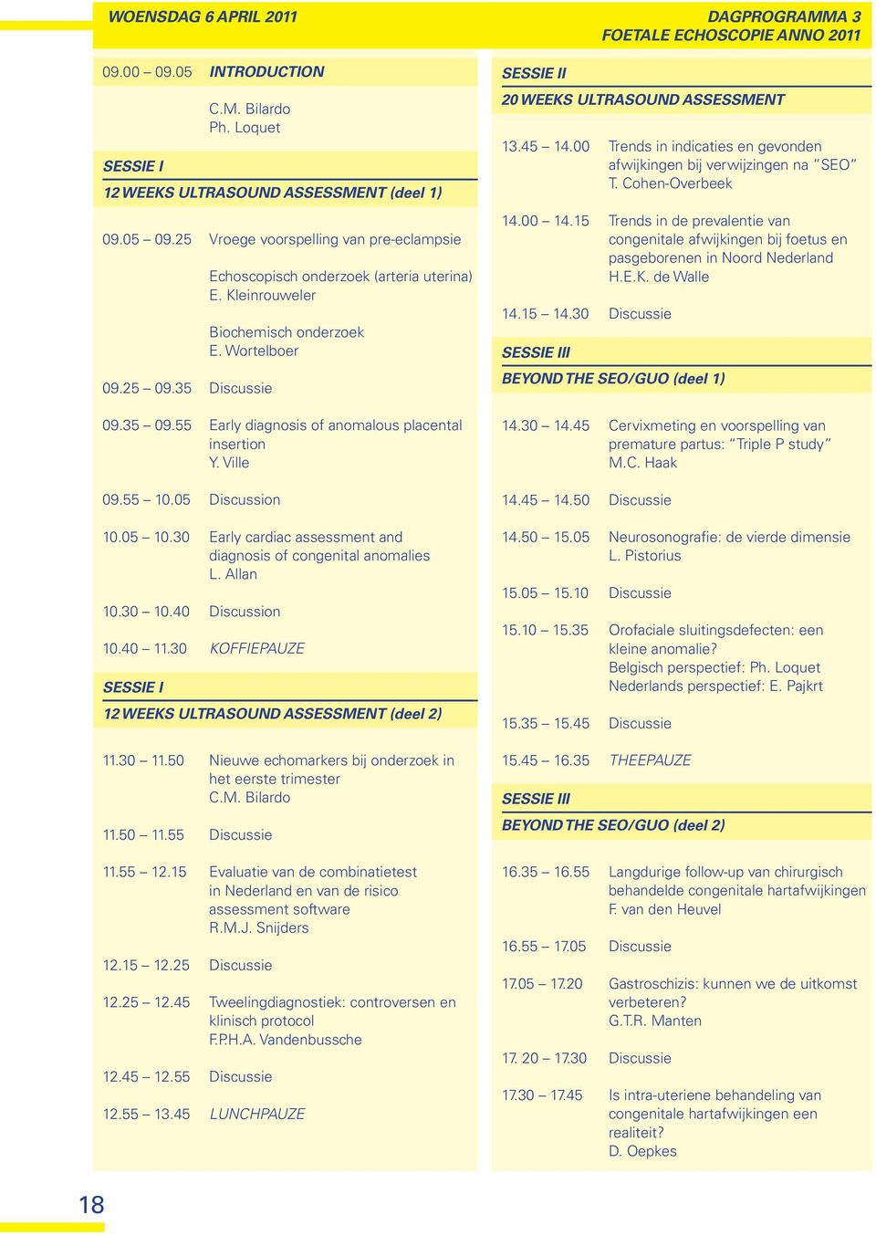 55 Early diagnosis of anomalous placental insertion Y. Ville 09.55 10.05 Discussion 10.05 10.30 Early cardiac assessment and diagnosis of congenital anomalies L. Allan 10.30 10.40 Discussion 10.40 11.