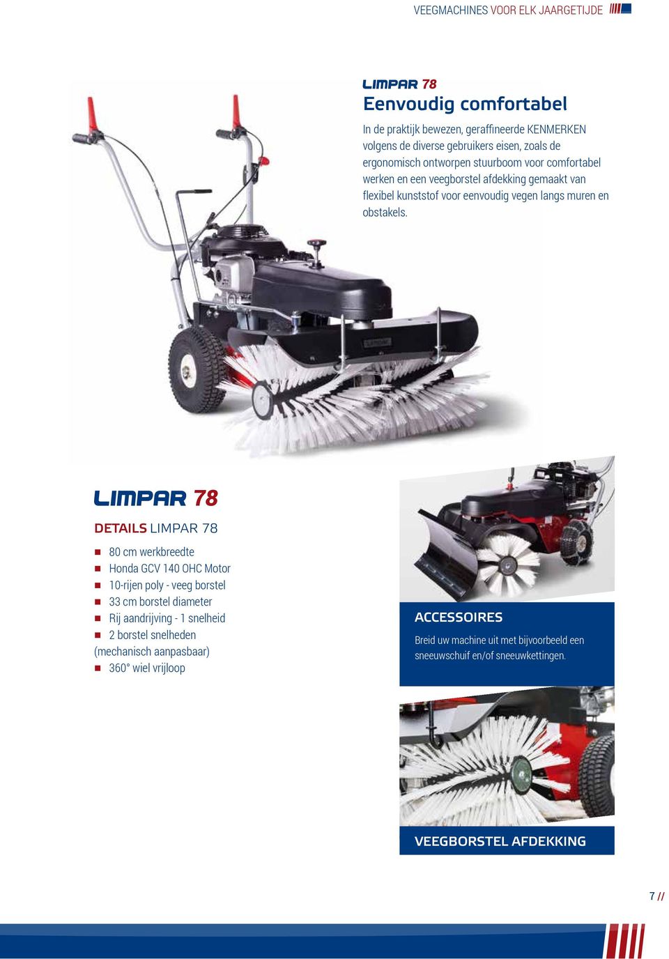 LIMPAR 78 DETAILS LIMPAR 78 80 cm werkbreedte Honda GCV 140 OHC Motor 10-rijen poly - veeg borstel 33 cm borstel diameter Rij aandrijving - 1 snelheid 2 borstel