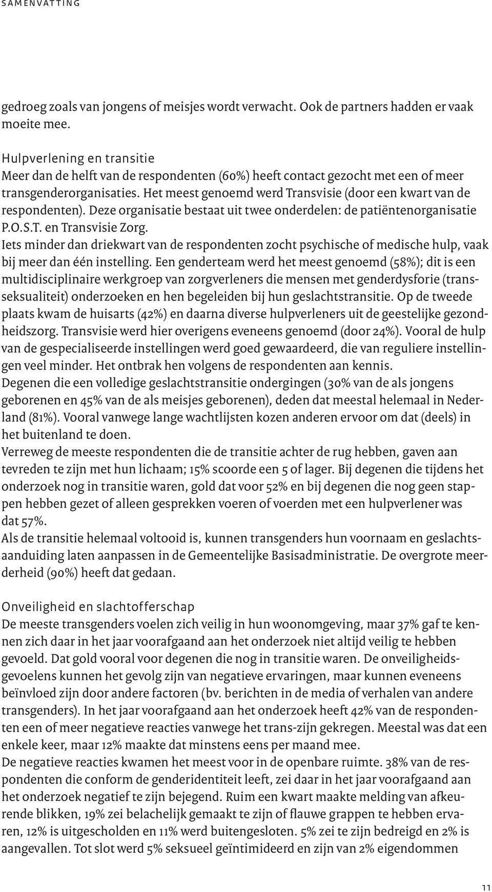 Het meest genoemd werd Transvisie (door een kwart van de respondenten). Deze organisatie bestaat uit twee onderdelen: de patiëntenorganisatie P.O.S.T. en Transvisie Zorg.