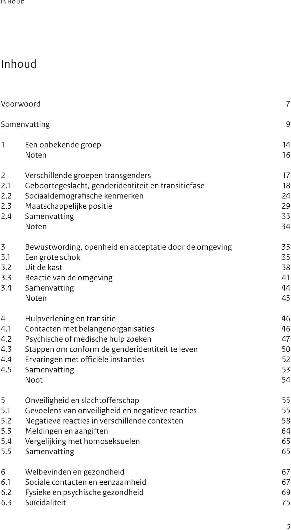 2 Uit de kast 38 3.3 Reactie van de omgeving 41 3.4 Samenvatting 44 Noten 45 4 Hulpverlening en transitie 46 4.1 Contacten met belangenorganisaties 46 4.2 Psychische of medische hulp zoeken 47 4.