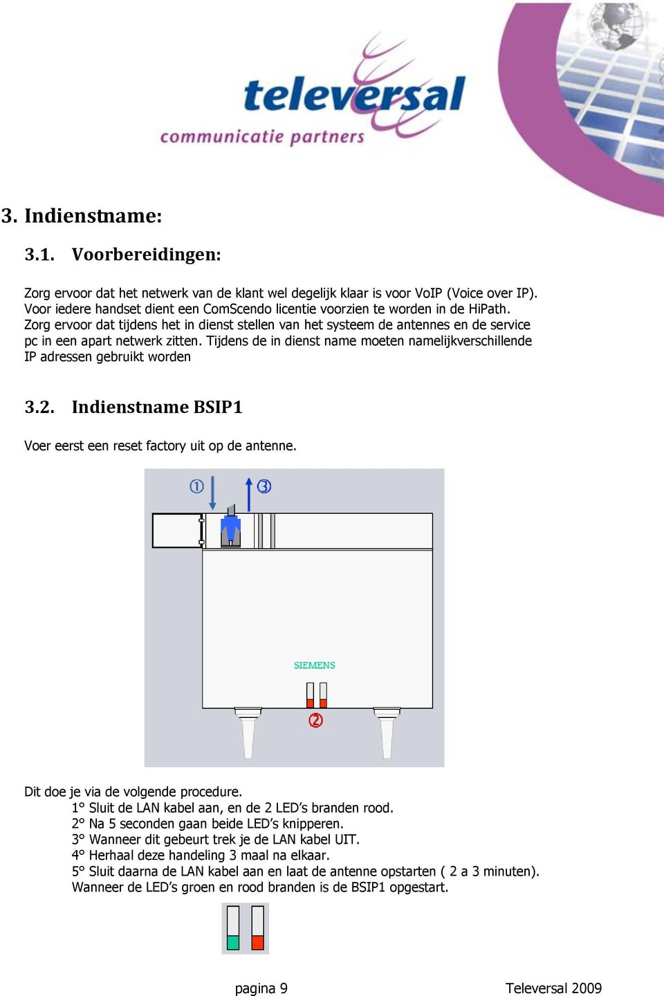 Zorg ervoor dat tijdens het in dienst stellen van het systeem de antennes en de service pc in een apart netwerk zitten.