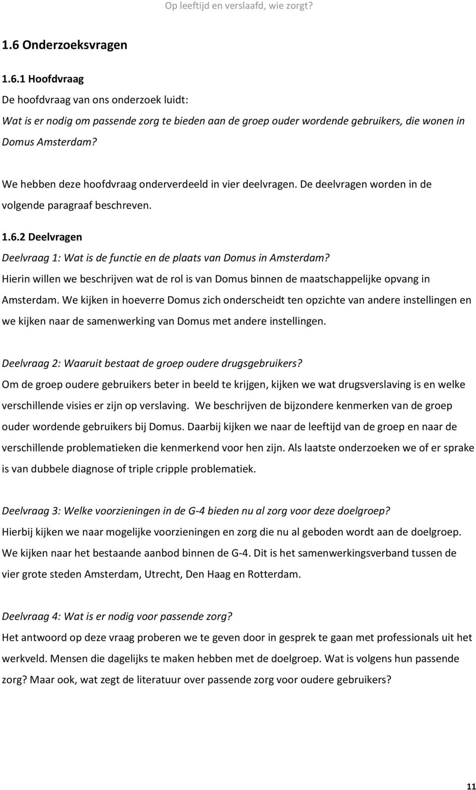 2 Deelvragen Deelvraag 1: Wat is de functie en de plaats van Domus in Amsterdam? Hierin willen we beschrijven wat de rol is van Domus binnen de maatschappelijke opvang in Amsterdam.