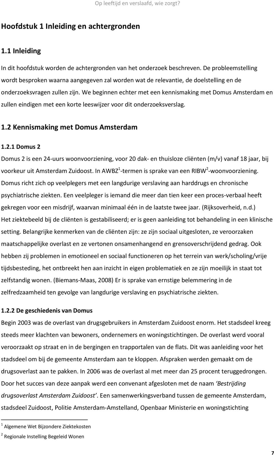 We beginnen echter met een kennismaking met Domus Amsterdam en zullen eindigen met een korte leeswijzer voor dit onderzoeksverslag. 1.2 