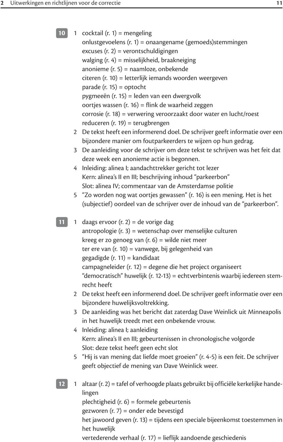 15) = leden van een dwergvolk oortjes wassen (r. 16) = flink de waarheid zeggen corrosie (r. 18) = verwering veroorzaakt door water en lucht/roest reduceren (r.