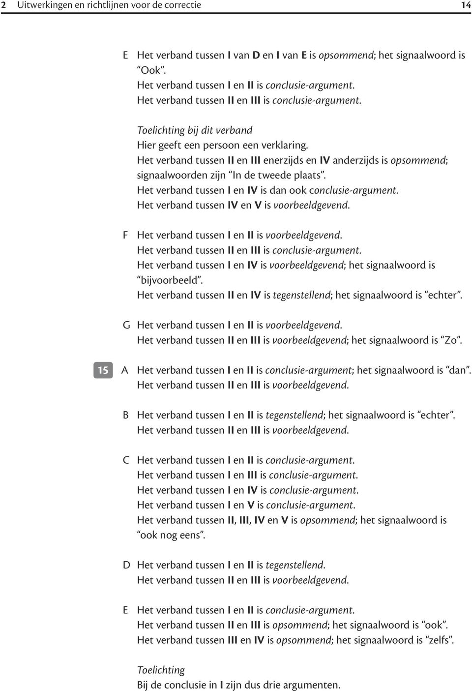 Het verband tussen II en III enerzijds en IV anderzijds is opsommend; signaalwoorden zijn In de tweede plaats. Het verband tussen I en IV is dan ook conclusie-argument.