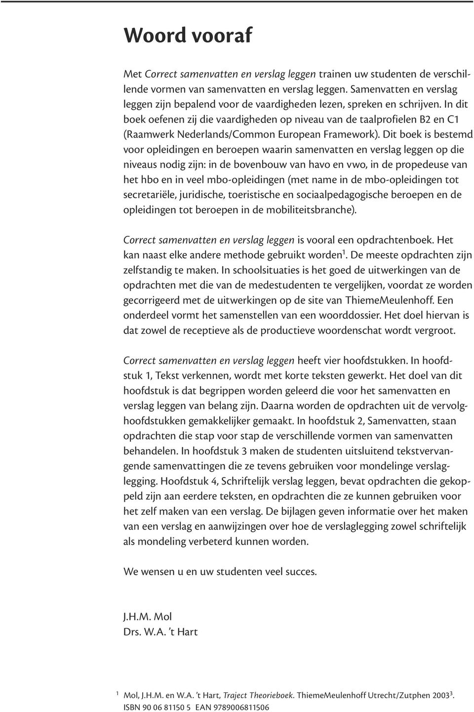 In dit boek oefenen zij die vaardigheden op niveau van de taalprofielen B2 en C1 (Raamwerk Nederlands/Common European Framework).