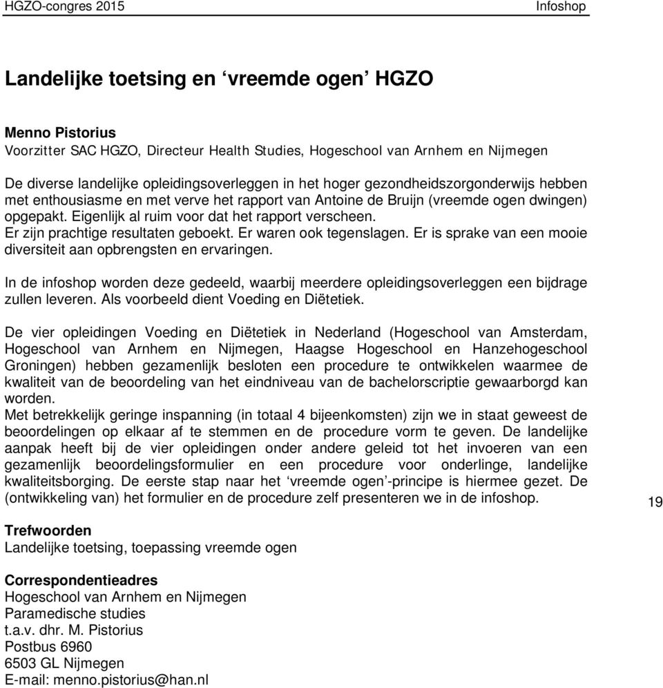 Eigenlijk al ruim voor dat het rapport verscheen. Er zijn prachtige resultaten geboekt. Er waren ook tegenslagen. Er is sprake van een mooie diversiteit aan opbrengsten en ervaringen.