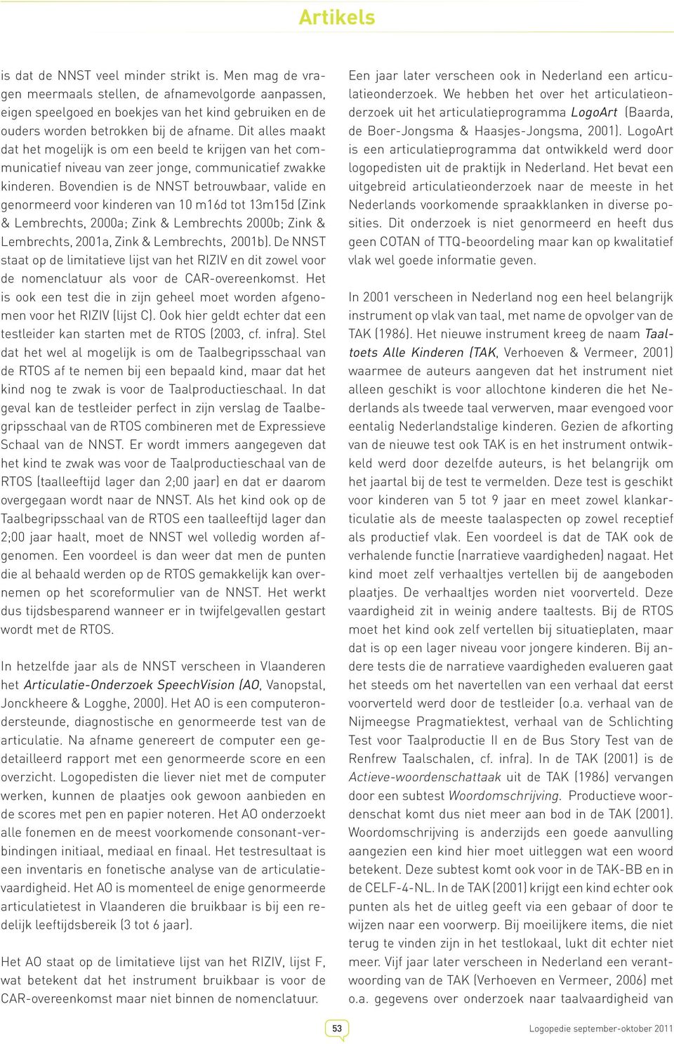 Bovendien is de NNST betrouwbaar, valide en genormeerd voor kinderen van 10 m16d tot 13m15d (Zink & Lembrechts, 2000a; Zink & Lembrechts 2000b; Zink & Lembrechts, 2001a, Zink & Lembrechts, 2001b).