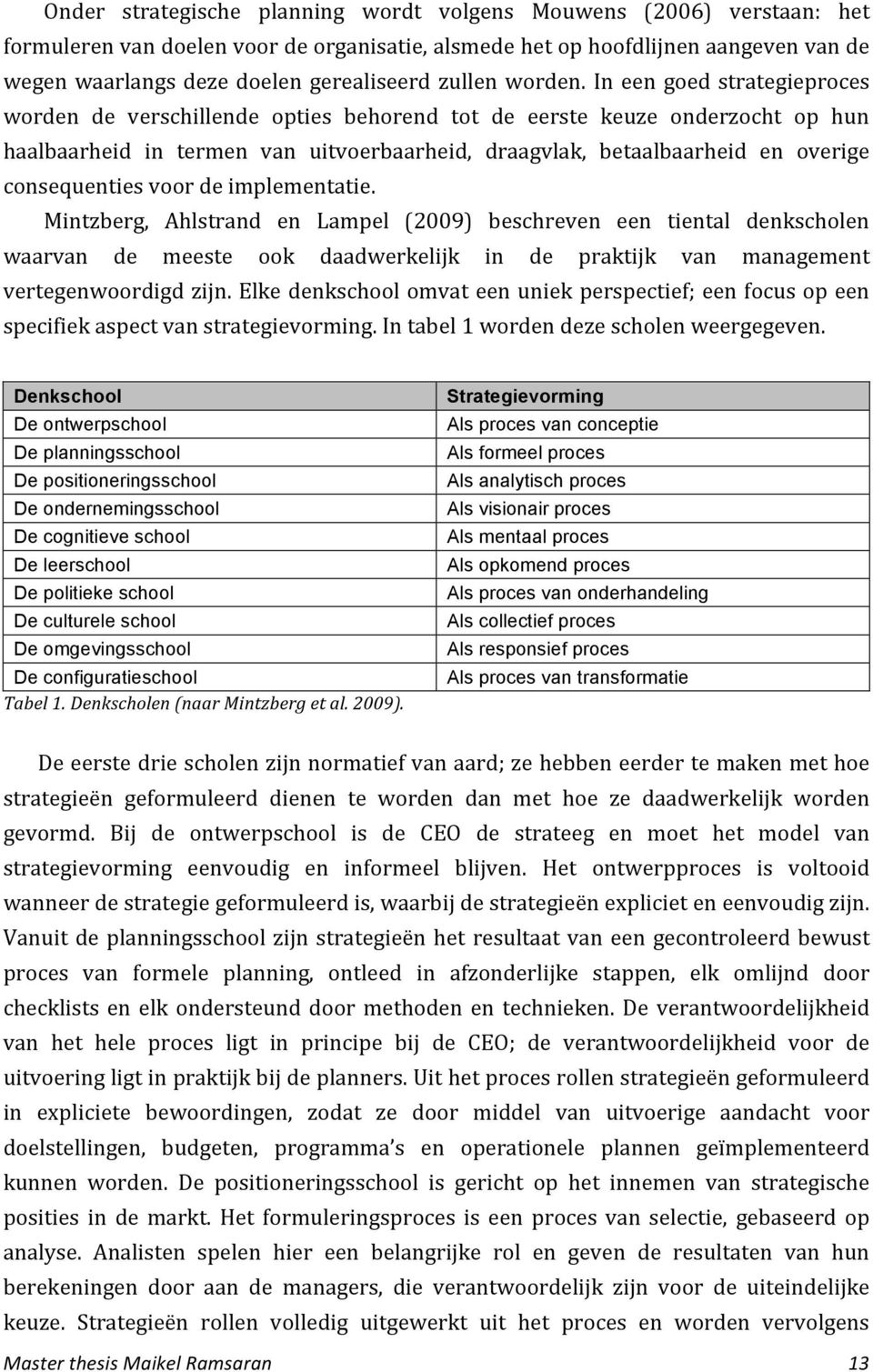 In een goed strategieproces worden de verschillende opties behorend tot de eerste keuze onderzocht op hun haalbaarheid in termen van uitvoerbaarheid, draagvlak, betaalbaarheid en overige