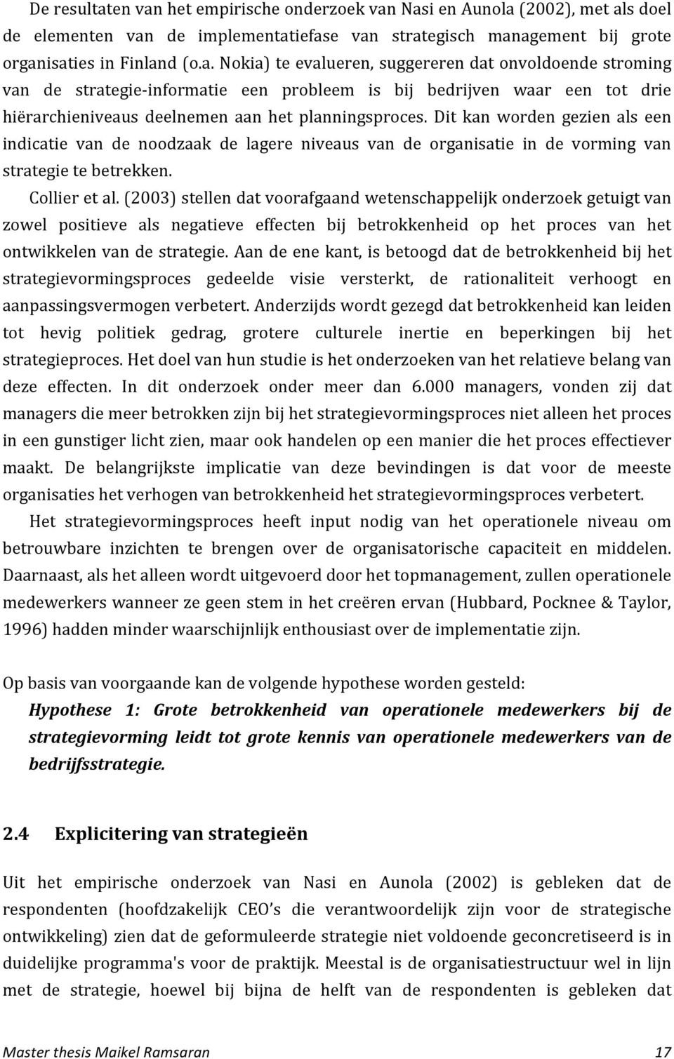 (2003) stellen dat voorafgaand wetenschappelijk onderzoek getuigt van zowel positieve als negatieve effecten bij betrokkenheid op het proces van het ontwikkelen van de strategie.