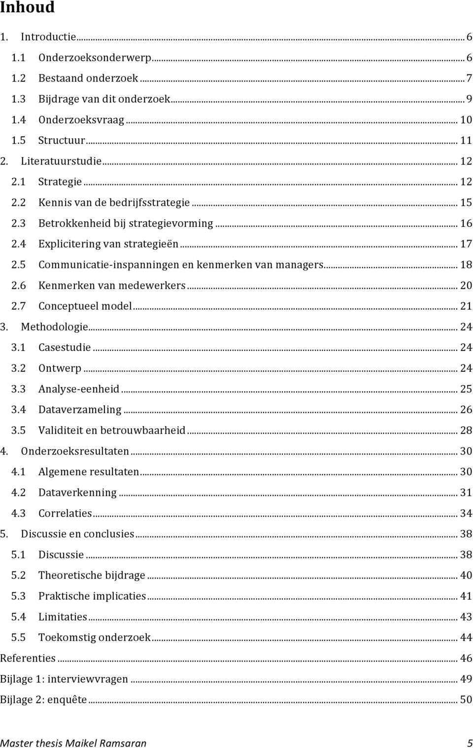 5 Communicatie- inspanningen en kenmerken van managers... 18 2.6 Kenmerken van medewerkers... 20 2.7 Conceptueel model... 21 3. Methodologie... 24 3.1 Casestudie... 24 3.2 Ontwerp... 24 3.3 Analyse- eenheid.