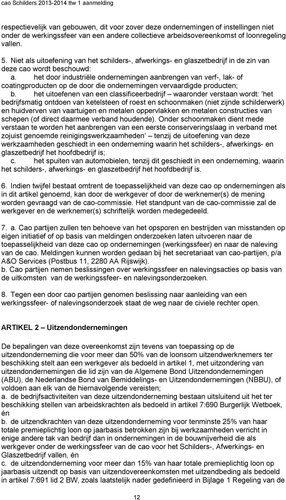 het door industriële ondernemingen aanbrengen van verf-, lak- of coatingproducten op de door die ondernemingen vervaardigde producten; b.