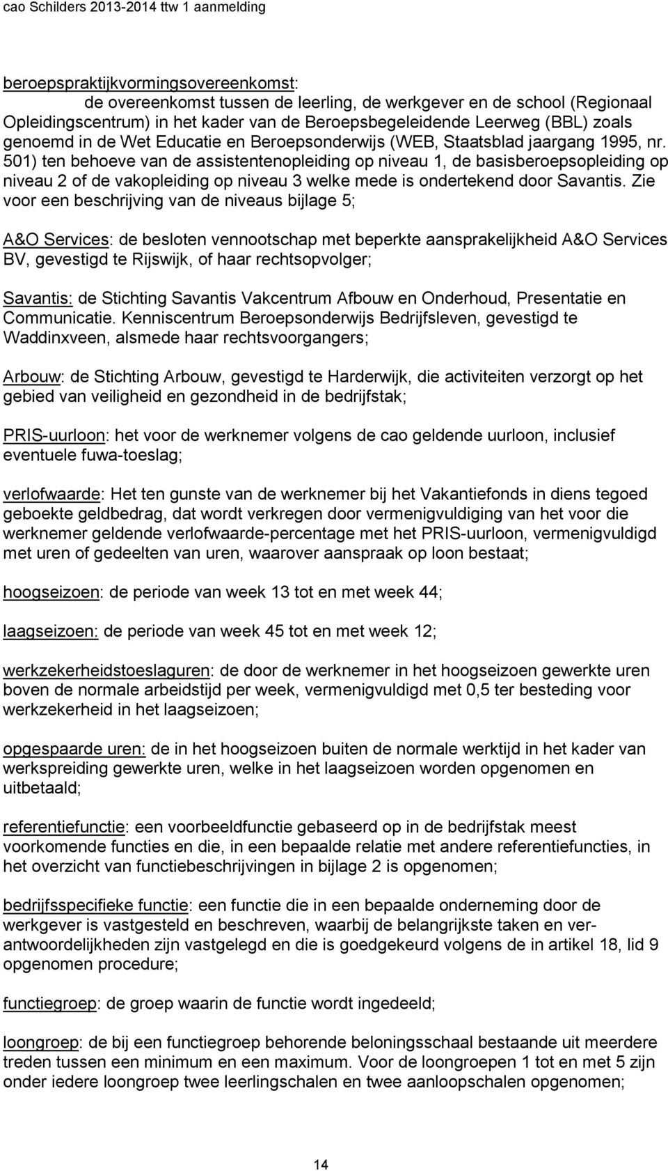 501) ten behoeve van de assistentenopleiding op niveau 1, de basisberoepsopleiding op niveau 2 of de vakopleiding op niveau 3 welke mede is ondertekend door Savantis.