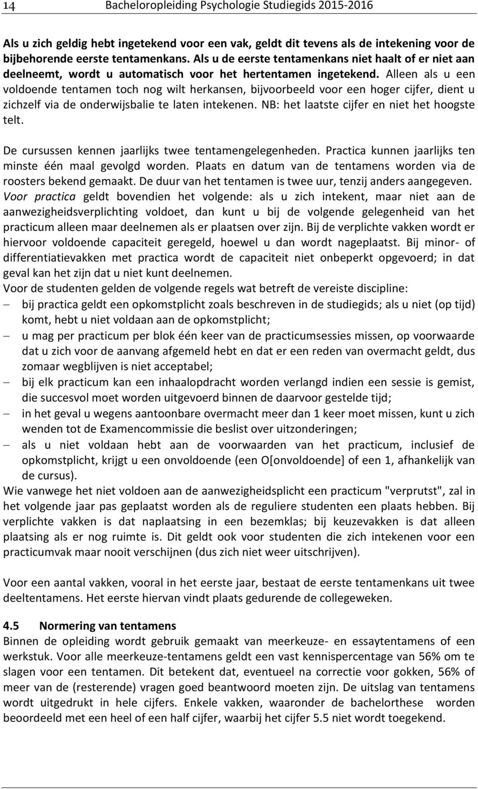 Alleen als u een voldoende tentamen toch nog wilt herkansen, bijvoorbeeld voor een hoger cijfer, dient u zichzelf via de onderwijsbalie te laten intekenen.