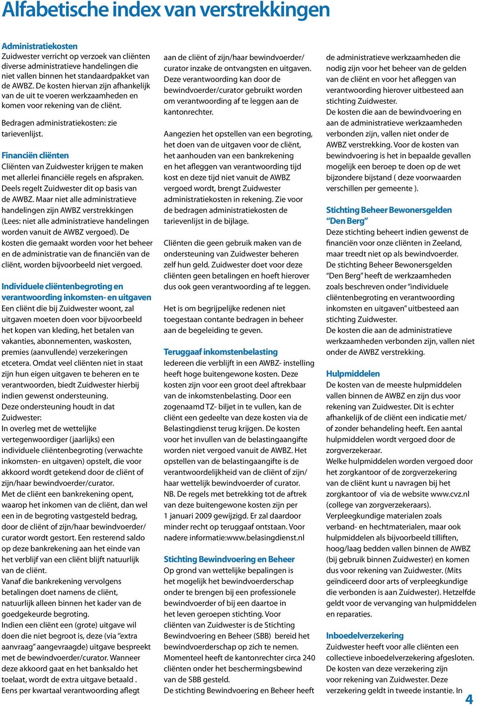 Financiën cliënten Cliënten van Zuidwester krijgen te maken met allerlei financiële regels en afspraken. Deels regelt Zuidwester dit op basis van de AWBZ.