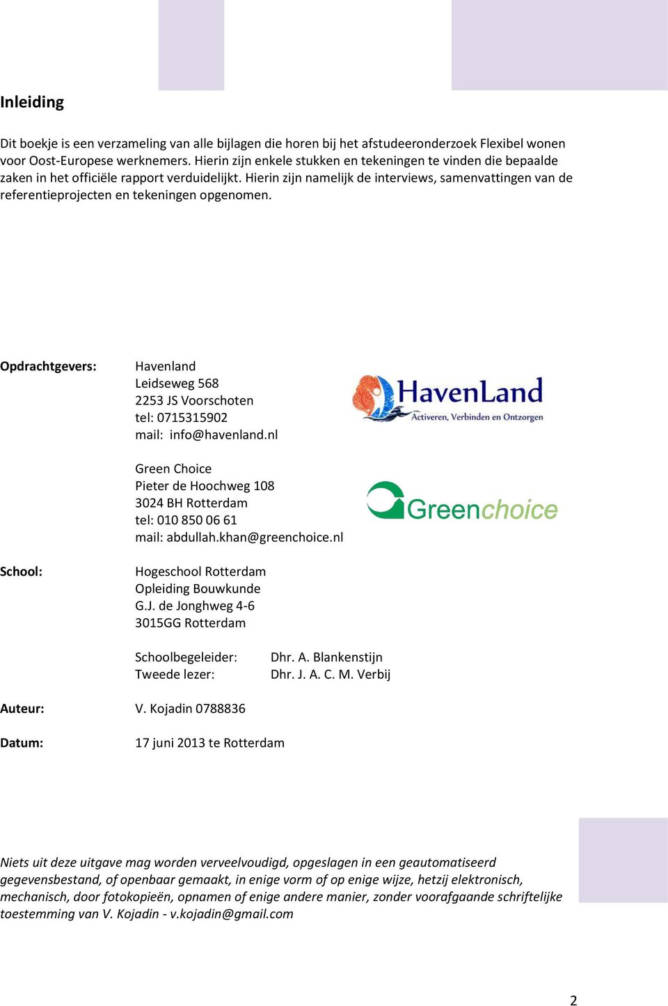 Hierin zijn namelijk de interviews, samenvattingen van de referentieprojecten en tekeningen opgenomen. Opdrachtgevers: Havenland Leidseweg 568 2253 JS Voorschoten tel: 0715315902 mail: info@havenland.