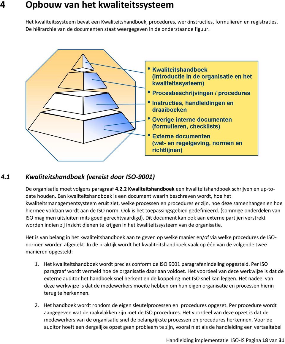 Kwaliteitshandboek (introductie in de organisatie en het kwaliteitssysteem) Procesbeschrijvingen / procedures Instructies, handleidingen en draaiboeken Overige interne documenten (formulieren,