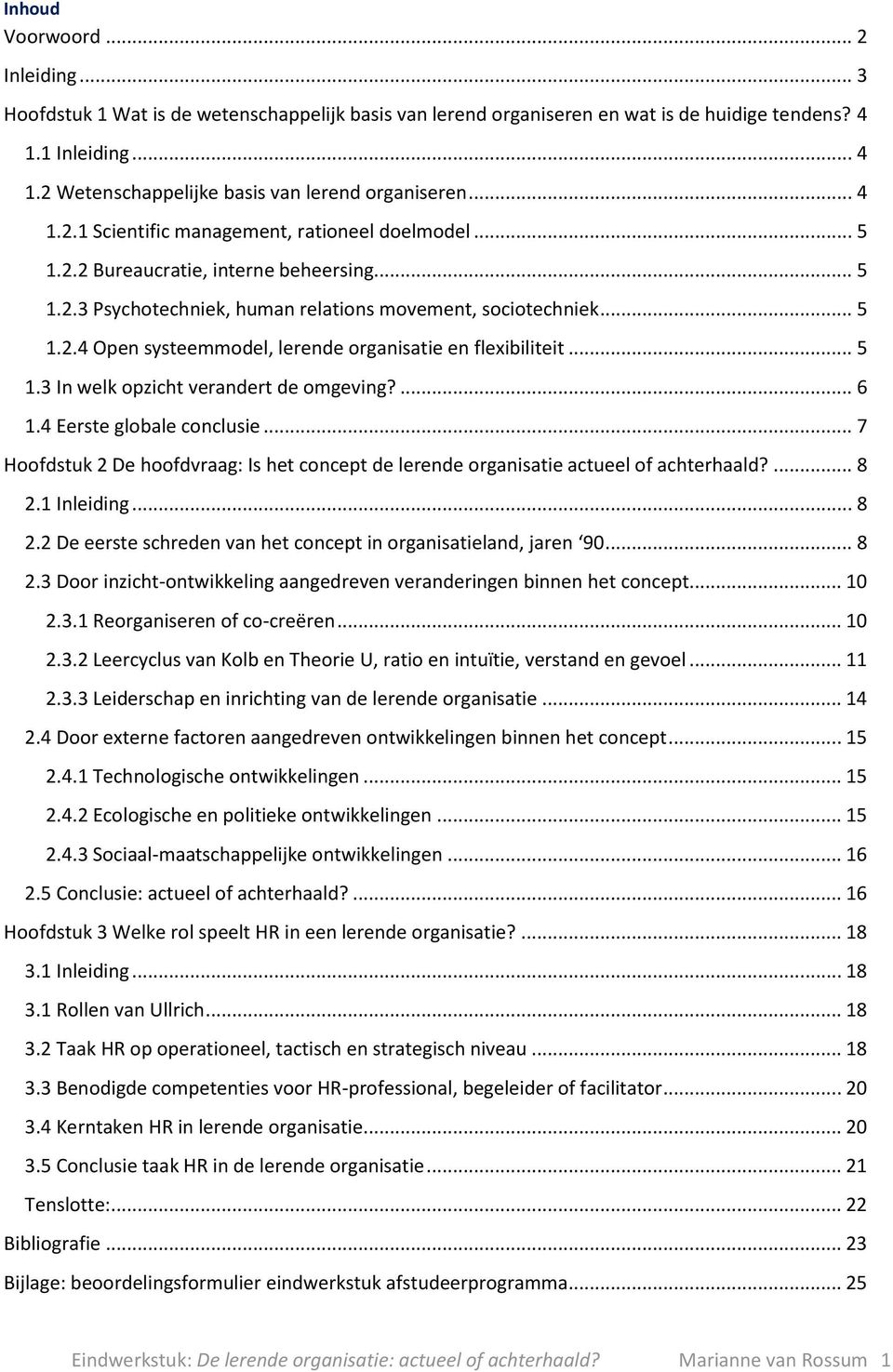 .. 5 1.3 In welk opzicht verandert de omgeving?... 6 1.4 Eerste globale conclusie... 7 Hoofdstuk 2 De hoofdvraag: Is het concept de lerende organisatie actueel of achterhaald?... 8 2.