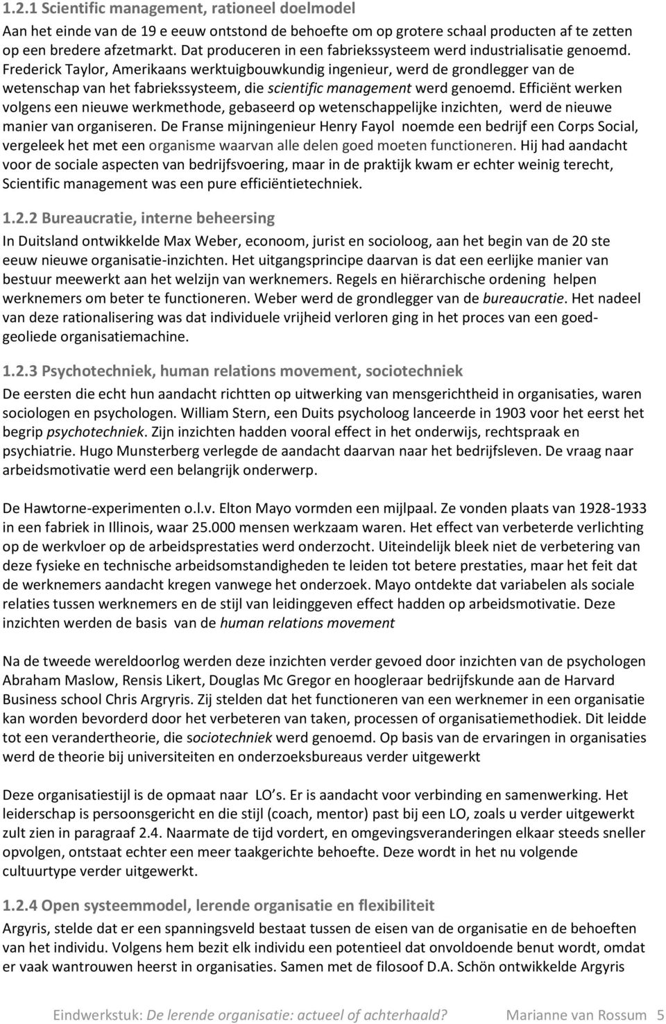 Frederick Taylor, Amerikaans werktuigbouwkundig ingenieur, werd de grondlegger van de wetenschap van het fabriekssysteem, die scientific management werd genoemd.