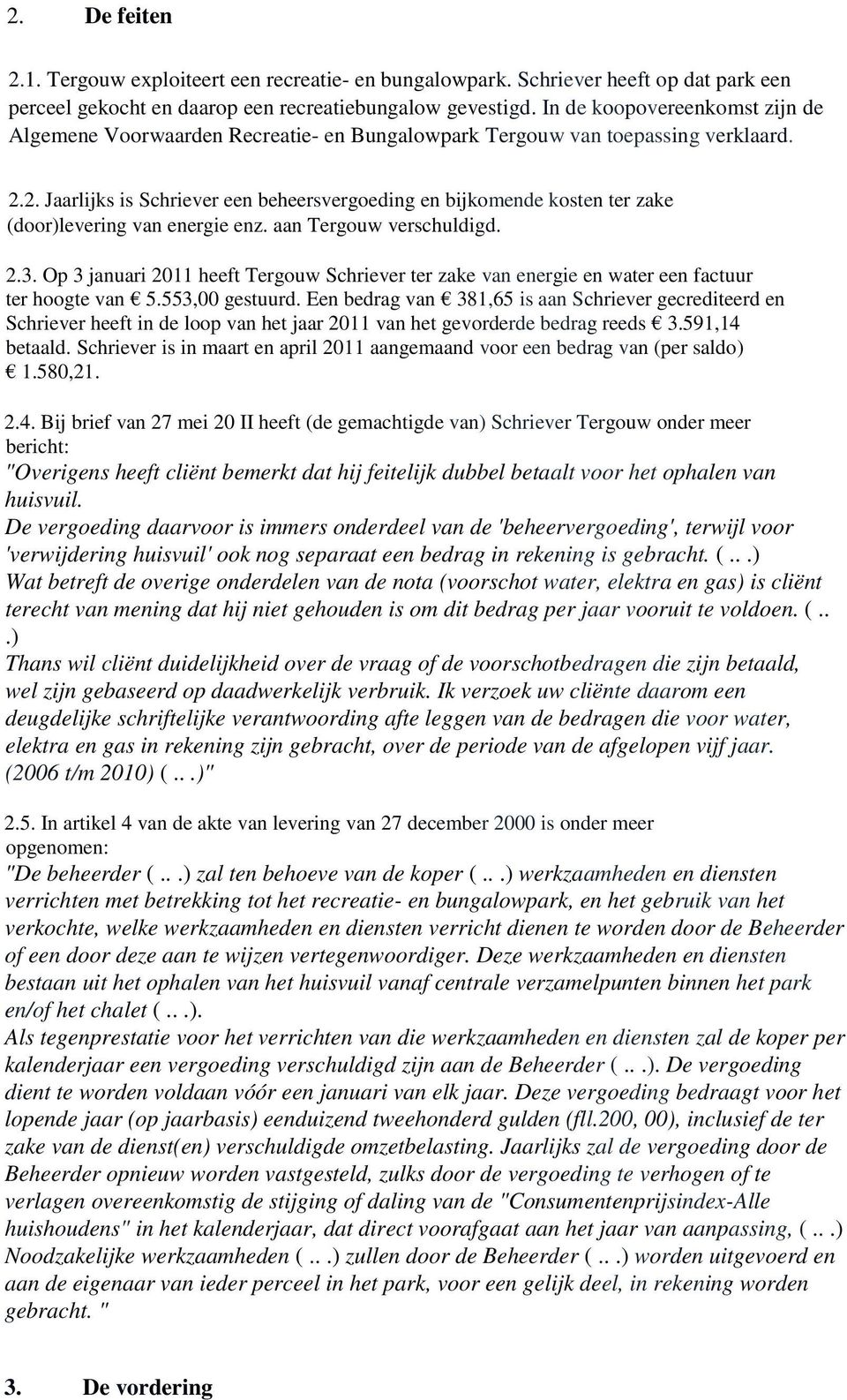 2. Jaarlijks is Schriever een beheersvergoeding en bijkomende kosten ter zake (door)levering van energie enz. aan Tergouw verschuldigd. 2.3.