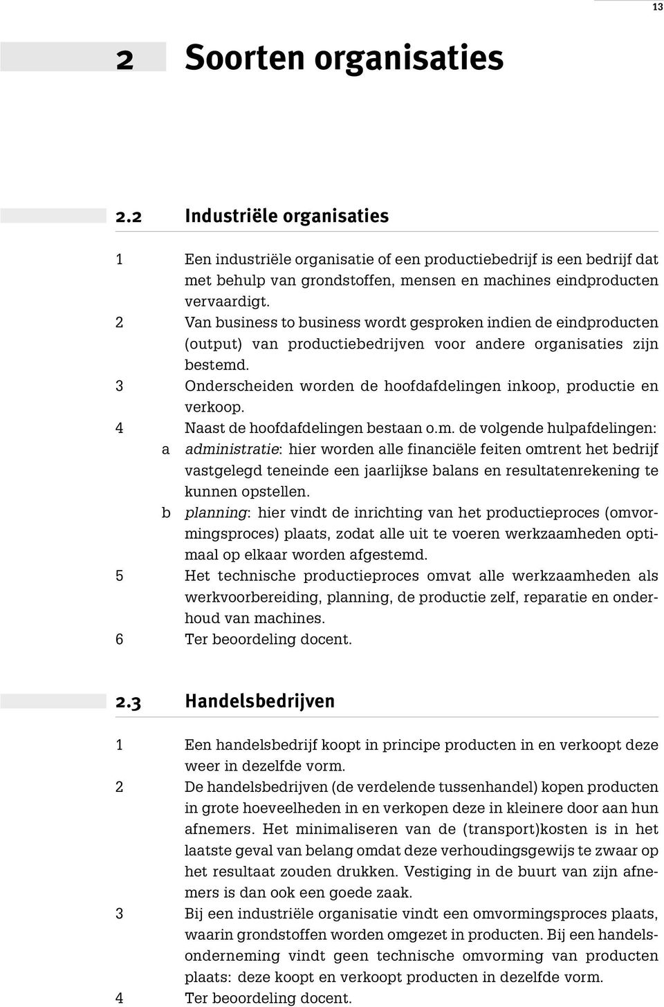 2 Van business to business wordt gesproken indien de eindproducten (output) van productiebedrijven voor andere organisaties zijn bestemd.