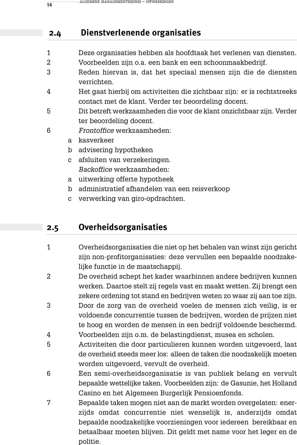 Verder ter beoordeling docent. 5 Dit betreft werkzaamheden die voor de klant onzichtbaar zijn. Verder ter beoordeling docent.