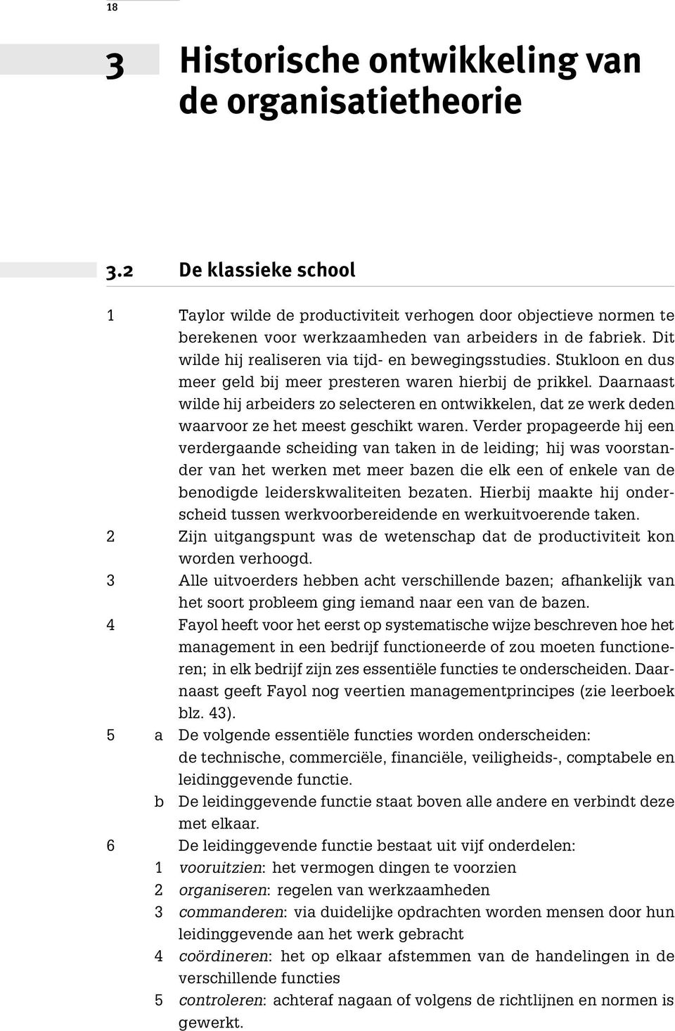 Dit wilde hij realiseren via tijd- en bewegingsstudies. Stukloon en dus meer geld bij meer presteren waren hierbij de prikkel.