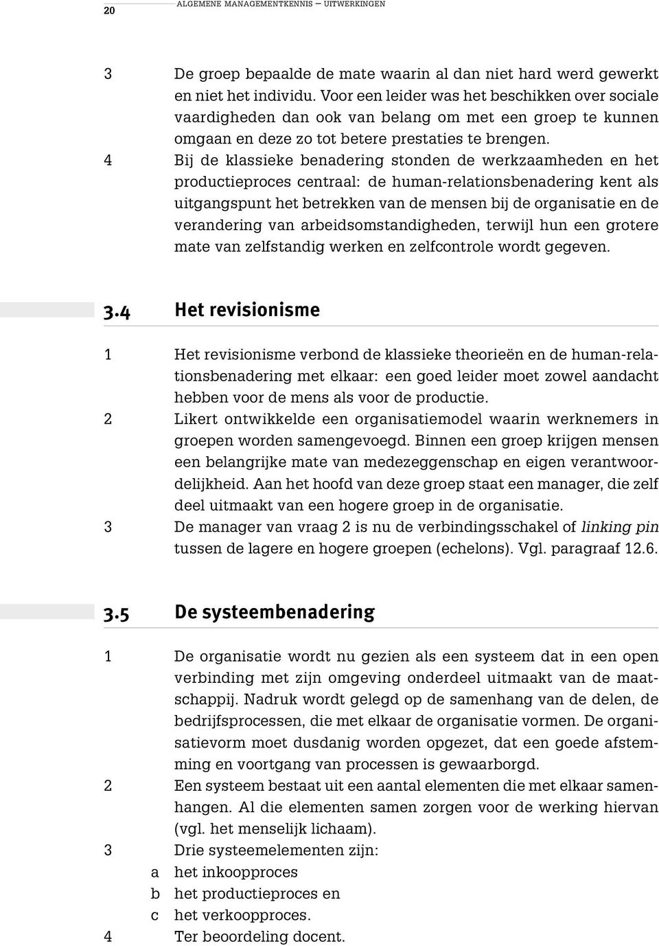 4 Bij de klassieke benadering stonden de werkzaamheden en het productieproces centraal: de human-relationsbenadering kent als uitgangspunt het betrekken van de mensen bij de organisatie en de