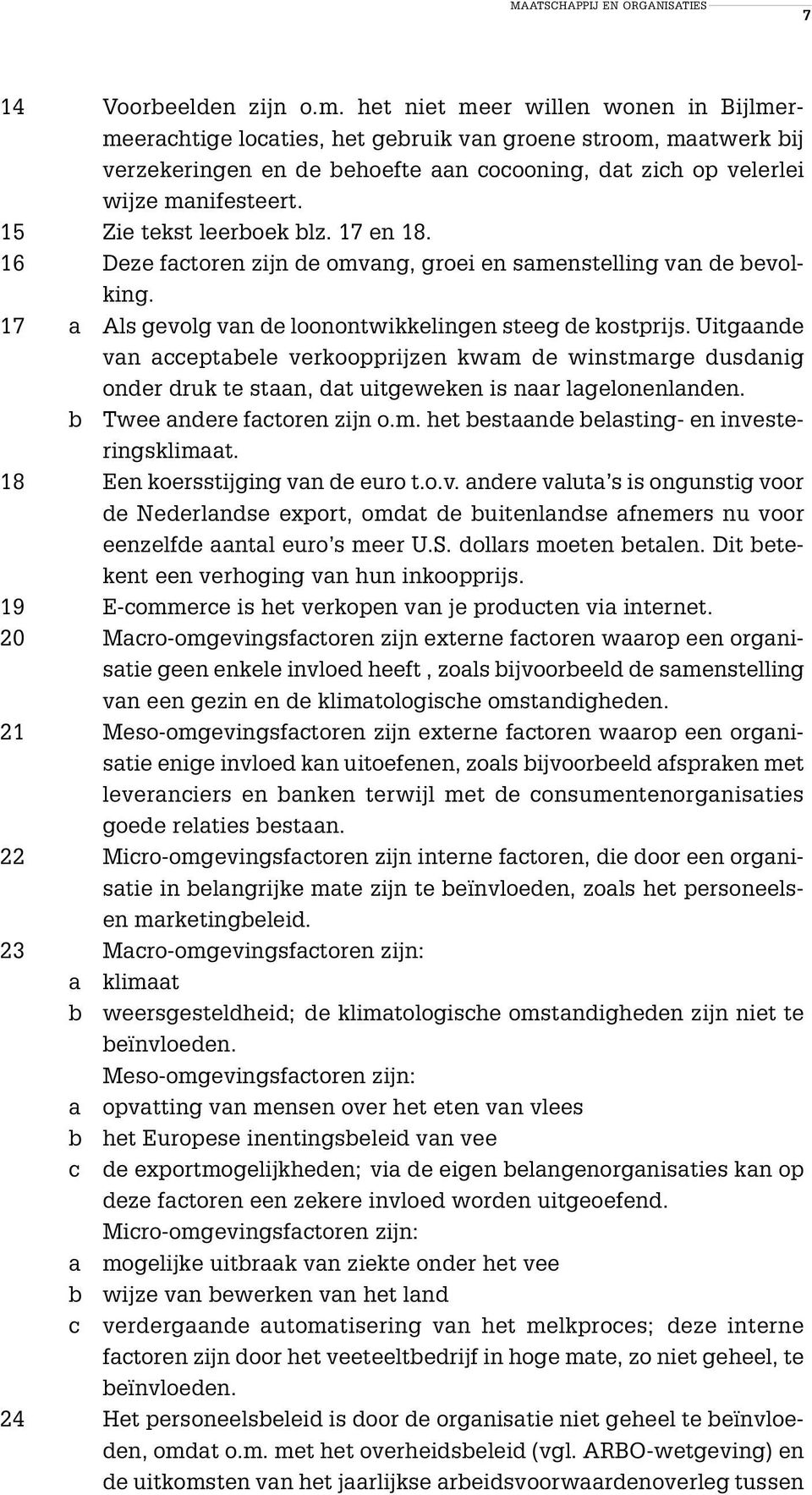 15 Zie tekst leerboek blz. 17 en 18. 16 Deze factoren zijn de omvang, groei en samenstelling van de bevolking. 17 a Als gevolg van de loonontwikkelingen steeg de kostprijs.