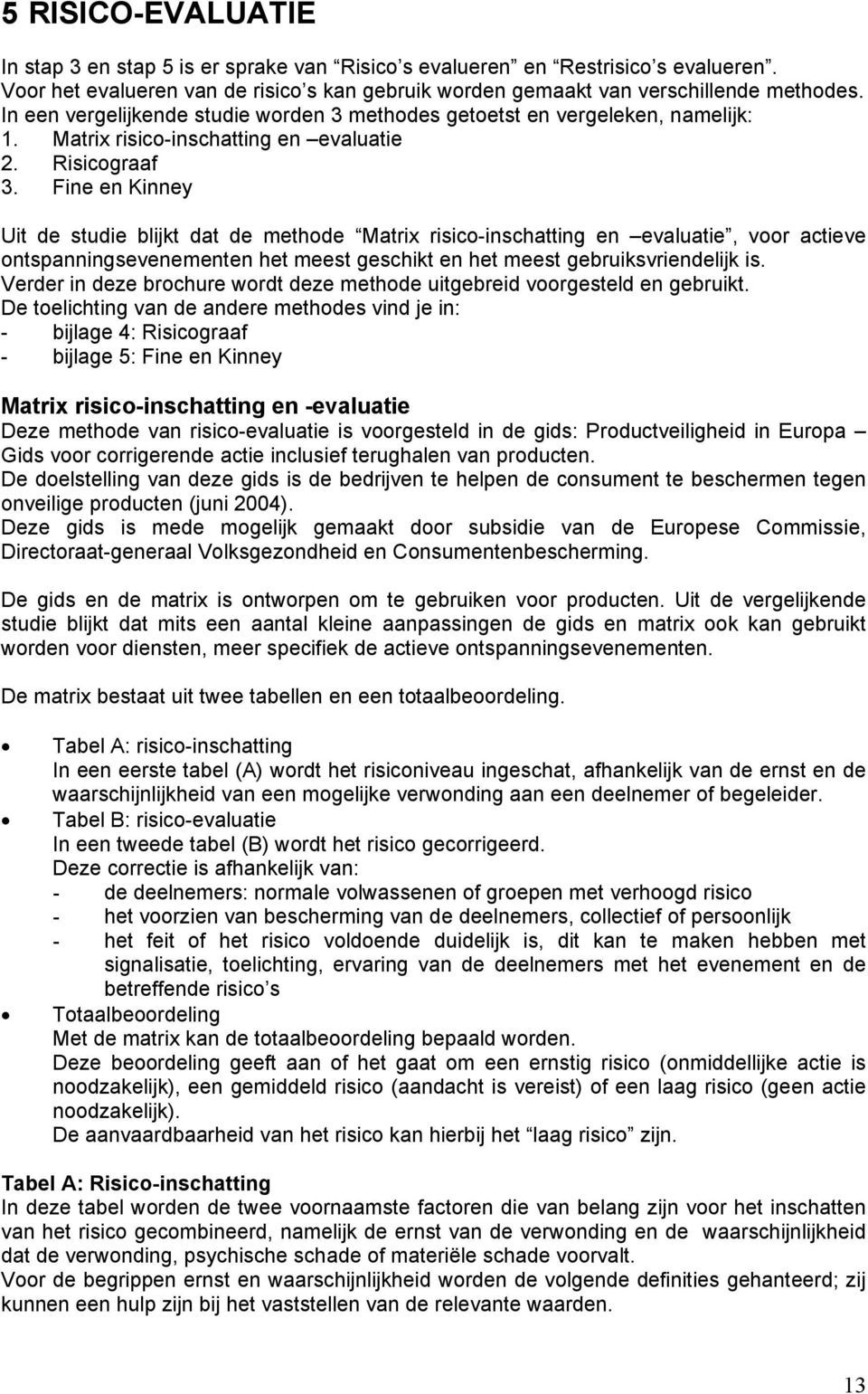 Fine en Kinney Uit de studie blijkt dat de methode Matrix risico-inschatting en evaluatie, voor actieve ontspanningsevenementen het meest geschikt en het meest gebruiksvriendelijk is.