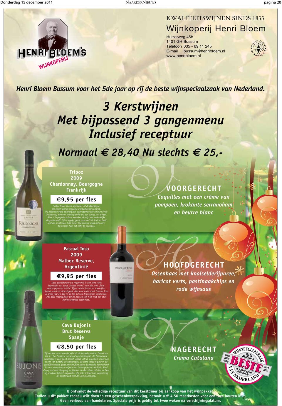 3 Kerstwijnen Met bijpassend 3 gangenmenu Inclusief receptuur Normaal 28,40 Nu slechts 25,- V Tripoz 2009 Chardonnay, Bourgogne Frankrijk 9,95 per fles Didier Tripoz is een wijnmaker uit de Bourgogne