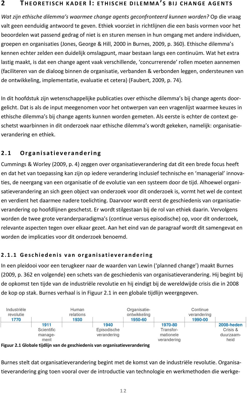 Hill, 2000 in Burnes, 2009, p. 360). Ethische dilemma s kennen echter zelden een duidelijk omslagpunt, maar bestaan langs een continuüm.