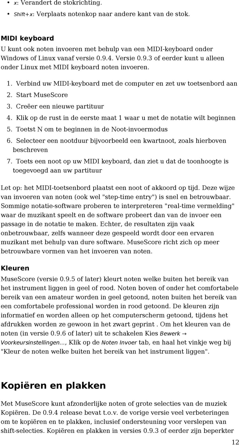 Creëer een nieuwe partituur 4. Klik op de rust in de eerste maat 1 waar u met de notatie wilt beginnen 5. Toetst N om te beginnen in de Noot-invoermodus 6.