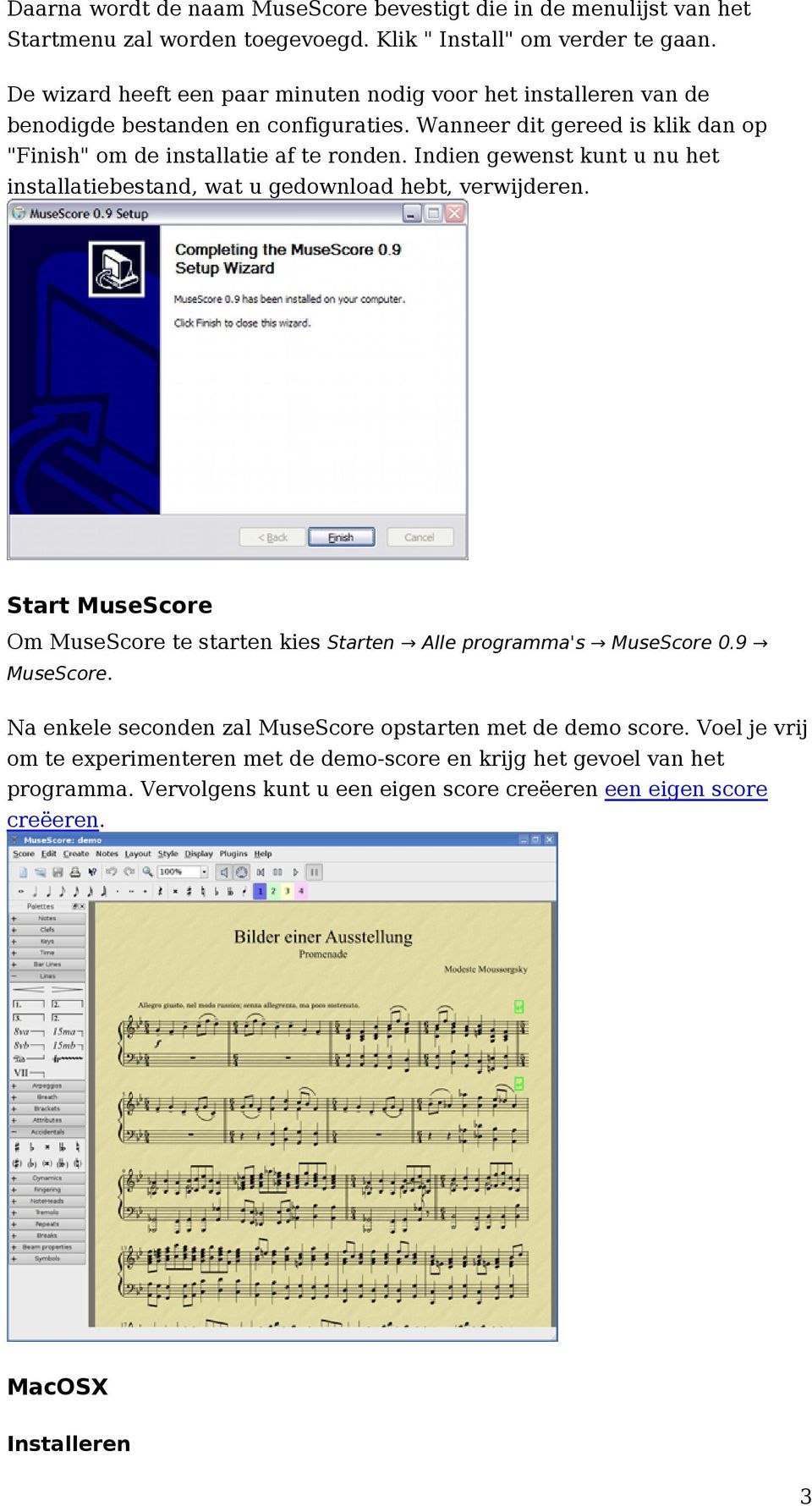 Indien gewenst kunt u nu het installatiebestand, wat u gedownload hebt, verwijderen. Start MuseScore Om MuseScore te starten kies Starten Alle programma's MuseScore 0.9 MuseScore.