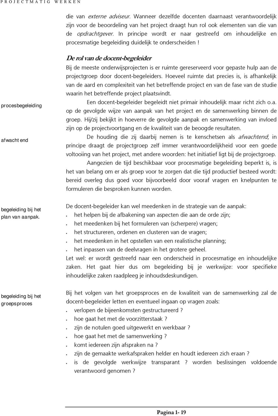 procesbegeleiding afwachtend De rol van de docent-begeleider Bij de meeste onderwijsprojecten is er ruimte gereserveerd voor gepaste hulp aan de projectgroep door docent-begeleiders.