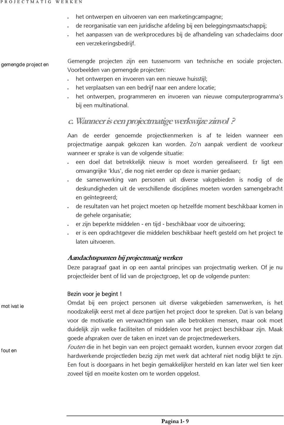 Voorbeelden van gemengde projecten: het ontwerpen en invoeren van een nieuwe huisstijl; het verplaatsen van een bedrijf naar een andere locatie; het ontwerpen, programmeren en invoeren van nieuwe